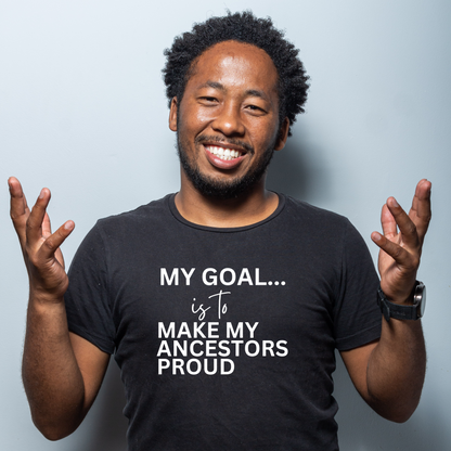 My Goal Is to Make My Ancestors Proud Tee