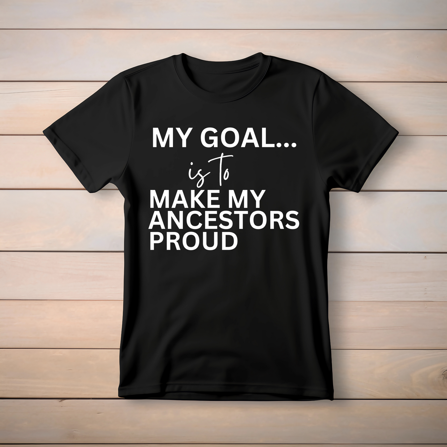 My Goal Is to Make My Ancestors Proud Tee